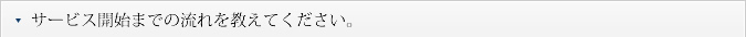 Q.サービス開始までの流れを教えてください。